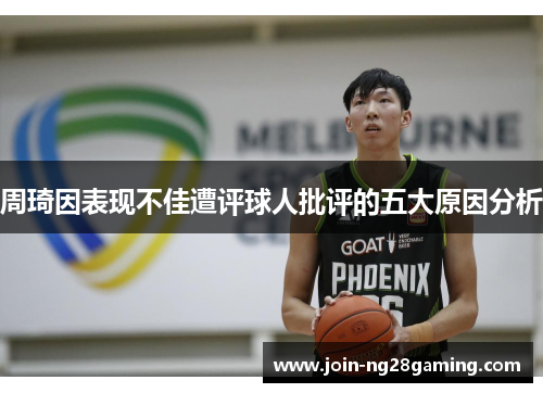 周琦因表现不佳遭评球人批评的五大原因分析 周琦因表现不佳遭评球人批评的五大原因分析