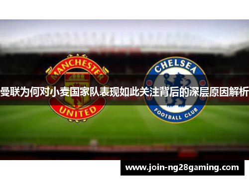 曼联为何对小麦国家队表现如此关注背后的深层原因解析