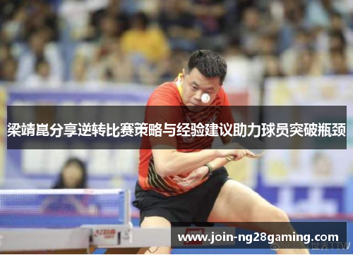 梁靖崑分享逆转比赛策略与经验建议助力球员突破瓶颈