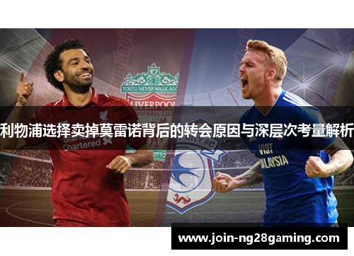 利物浦选择卖掉莫雷诺背后的转会原因与深层次考量解析