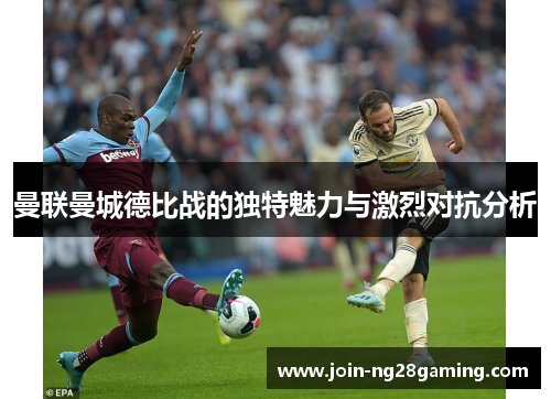 曼联曼城德比战的独特魅力与激烈对抗分析
