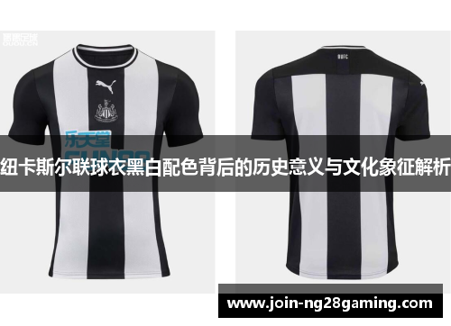 纽卡斯尔联球衣黑白配色背后的历史意义与文化象征解析
