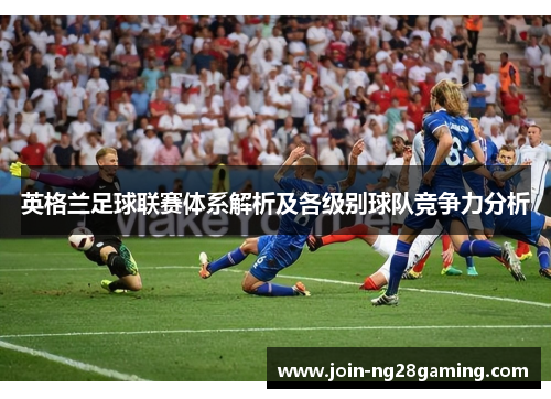 英格兰足球联赛体系解析及各级别球队竞争力分析