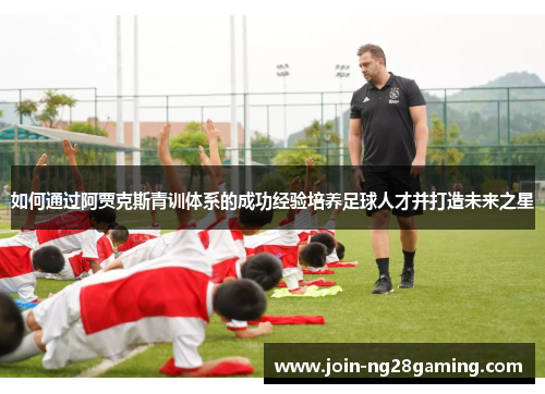 如何通过阿贾克斯青训体系的成功经验培养足球人才并打造未来之星