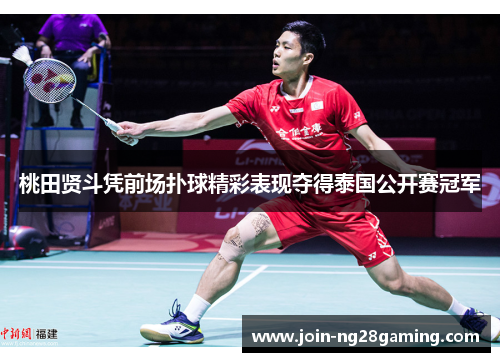 桃田贤斗凭前场扑球精彩表现夺得泰国公开赛冠军