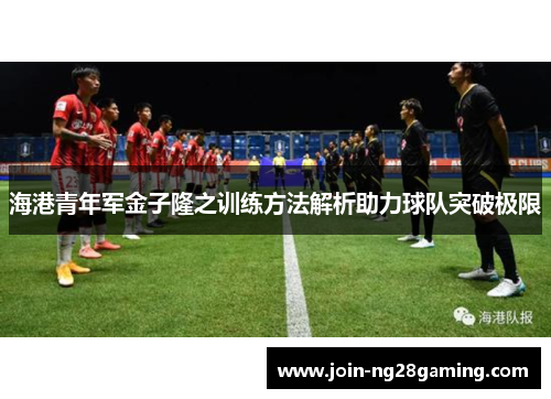 海港青年军金子隆之训练方法解析助力球队突破极限
